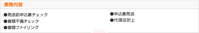 ●発送前申込書チェック　●申込書発送　●書類不備チェック　●代理店計上　●書類ファイリング